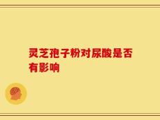 灵芝孢子粉对尿酸是否有影响