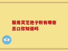 服用灵芝孢子粉有哪些忌口你知道吗