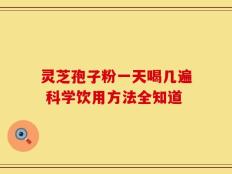 灵芝孢子粉一天喝几遍 科学饮用方法全知道