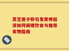 灵芝孢子粉引发胃疼后该如何调理饮食与推荐食物指南