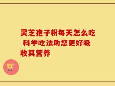 灵芝孢子粉每天怎么吃 科学吃法助您更好吸收其营养