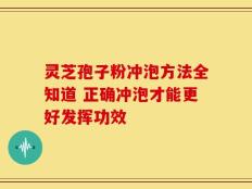 灵芝孢子粉冲泡方法全知道 正确冲泡才能更好发挥功效