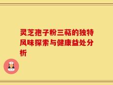 灵芝孢子粉三萜的独特风味探索与健康益处分析