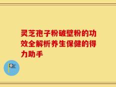 灵芝孢子粉破壁粉的功效全解析养生保健的得力助手