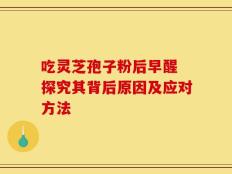 吃灵芝孢子粉后早醒 探究其背后原因及应对方法
