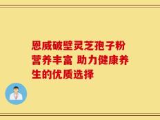 恩威破壁灵芝孢子粉 营养丰富 助力健康养生的优质选择
