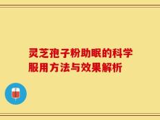 灵芝孢子粉助眠的科学服用方法与效果解析