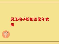 灵芝孢子粉能否常年食用