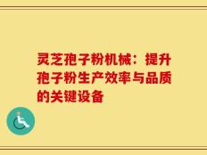 灵芝孢子粉机械：提升孢子粉生产效率与品质的关键设备