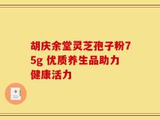 胡庆余堂灵芝孢子粉75g 优质养生品助力健康活力