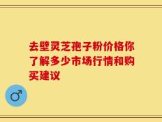 去壁灵芝孢子粉价格你了解多少市场行情和购买建议
