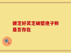 健芝好灵芝破壁孢子粉是否存在