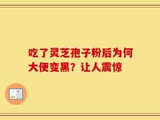 吃了灵芝孢子粉后为何大便变黑？让人震惊