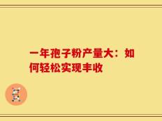 一年孢子粉产量大：如何轻松实现丰收