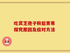 吃灵芝孢子粉后胃寒 探究原因及应对方法