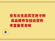京东元生态灵芝孢子粉 高品质养生佳选营养丰富备受青睐