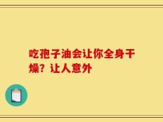 吃孢子油会让你全身干燥？让人意外
