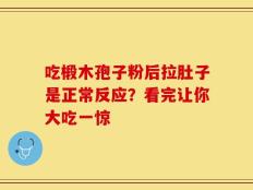 吃椴木孢子粉后拉肚子是正常反应？看完让你大吃一惊