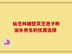 仙芝林破壁灵芝孢子粉 滋补养生的优质选择