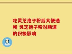吃灵芝孢子粉后大便通畅 灵芝孢子粉对肠道的积极影响
