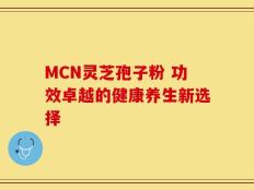 MCN灵芝孢子粉 功效卓越的健康养生新选择