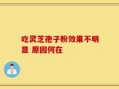 吃灵芝孢子粉效果不明显 原因何在