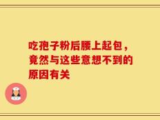 吃孢子粉后腰上起包，竟然与这些意想不到的原因有关