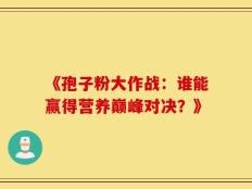 《孢子粉大作战：谁能赢得营养巅峰对决？》