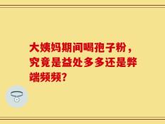 大姨妈期间喝孢子粉，究竟是益处多多还是弊端频频？