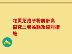 吃灵芝孢子粉肌酐高 探究二者关联及应对措施