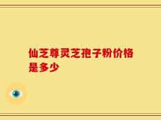 仙芝尊灵芝孢子粉价格是多少