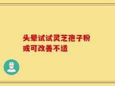 头晕试试灵芝孢子粉 或可改善不适