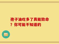 孢子油吃多了真能致命？你可能不知道的