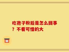 吃孢子粉后是怎么回事？不看可惜的大