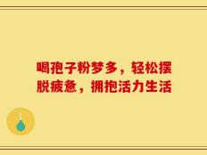 喝孢子粉梦多，轻松摆脱疲惫，拥抱活力生活