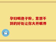 孕妇喝孢子粉，意想不到的好处让你大开眼界