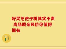 好灵芝孢子粉其实不贵 高品质亲民价你值得拥有