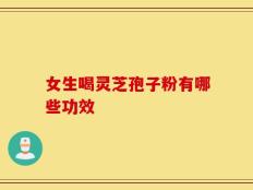 女生喝灵芝孢子粉有哪些功效