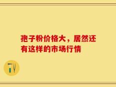 孢子粉价格大，居然还有这样的市场行情