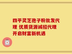 四平灵芝孢子粉批发代理 优质货源诚招代理开启财富新机遇