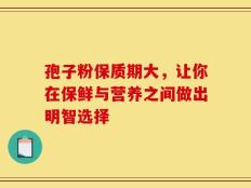 孢子粉保质期大，让你在保鲜与营养之间做出明智选择