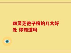 四灵芝孢子粉的几大好处 你知道吗