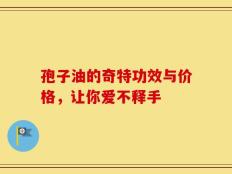 孢子油的奇特功效与价格，让你爱不释手