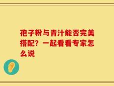 孢子粉与青汁能否完美搭配？一起看看专家怎么说