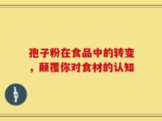 孢子粉在食品中的转变，颠覆你对食材的认知