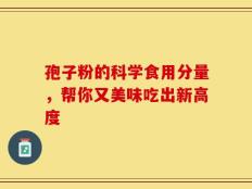 孢子粉的科学食用分量，帮你又美味吃出新高度