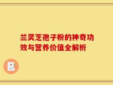 兰灵芝孢子粉的神奇功效与营养价值全解析
