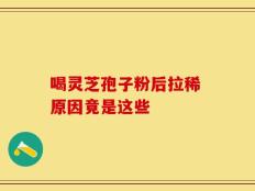 喝灵芝孢子粉后拉稀 原因竟是这些