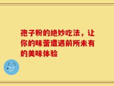 孢子粉的绝妙吃法，让你的味蕾遭遇前所未有的美味体验