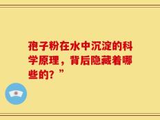 孢子粉在水中沉淀的科学原理，背后隐藏着哪些的？”